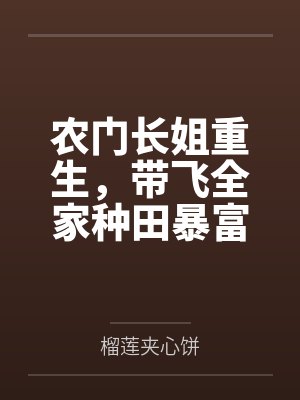 农门长姐重生，带飞全家种田暴富by榴莲夹心饼笔趣阁无弹窗
