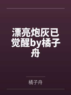 漂亮炮灰已觉醒by橘子舟