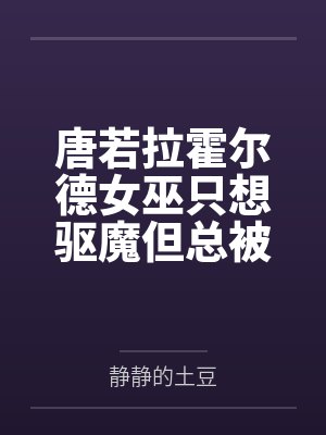 唐若拉霍尔德女巫只想驱魔但总被血族撩
